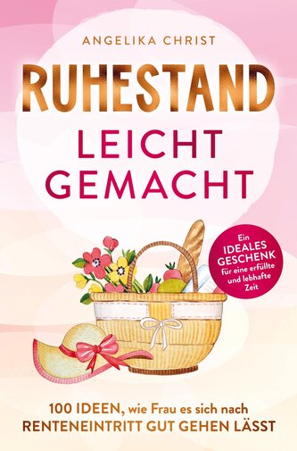 Ruhestand leicht gemacht | 100 Ideen, wie Frau es sich nach Renteneintritt gut gehen lässt | Ein ideales Geschenk für eine erfül