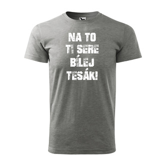 Tričko s potiskem Na to ti sere bílej tesák: šedé 5XL