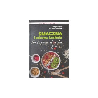 Smaczna i zdrowa kuchnia dla twojego dziecka