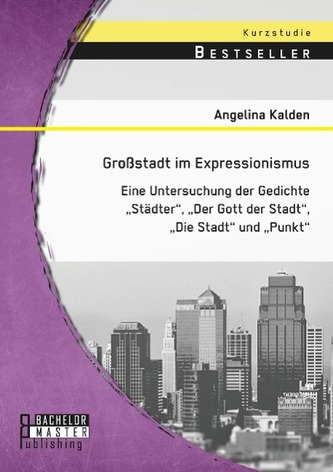Großstadt im Expressionismus: Eine Untersuchung der Gedichte \"Städter\", \"Der Gott der Stadt\", \"Die Stadt\" und \"Punkt\"
