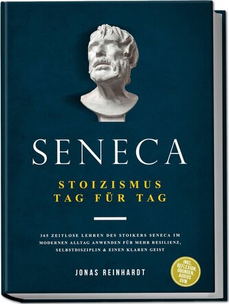 Seneca - Stoizismus Tag für Tag: 365 zeitlose Lehren des Stoikers Seneca im modernen Alltag anwenden für mehr Resilienz, Selbstd