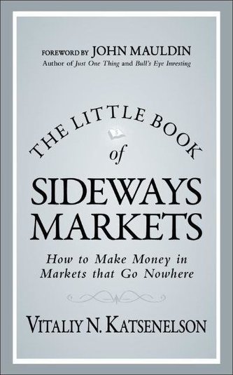 The Little Book of Sideways Markets: How to Make Money in Markets That Go Nowhere