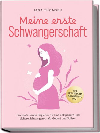 Meine erste Schwangerschaft: Der umfassende Begleiter für eine entspannte und sichere Schwangerschaft, Geburt und Stillzeit - in