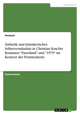Ästhetik und künstlerisches Selbstverständnis in Christian Krachts Romanen "Faserland" und "1979" im Kontext der Postmoderne