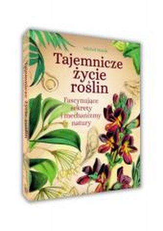 Tajemnicze życie roślin. Fascynujące sekrety i mechanizmy natury
