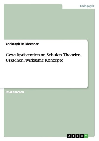 Gewaltprävention an Schulen. Theorien, Ursachen, wirksame Konzepte