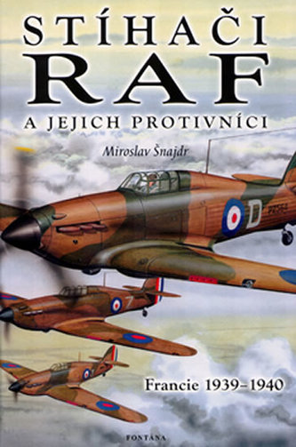Stíhači RAF a jejich protivníci : Francie 1939-1940 : [předstíraná válka] (Miroslav Šnajdr, 2005)