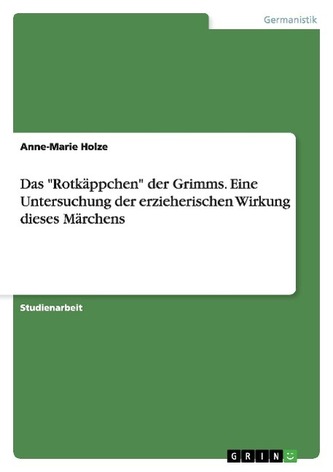 Das \"Rotkäppchen\" der Grimms. Eine Untersuchung der erzieherischen Wirkung dieses Märchens