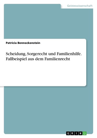 Scheidung, Sorgerecht und Familienhilfe. Fallbeispiel aus dem Familienrecht
