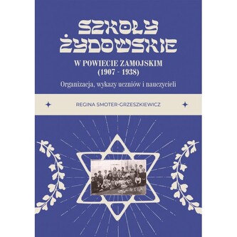 Szkoły żydowskie w powiecie zamojskim (1907 – 1938). Organizacja, wykazy uczniów i nauczycieli