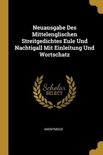 Neuausgabe Des Mittelenglischen Streitgedichtes Eule Und Nachtigall Mit Einleitung Und Wortschatz
