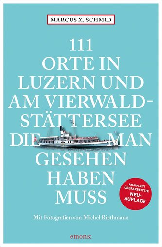 111 Orte in Luzern und am Vierwaldstättersee, die man gesehen haben muss