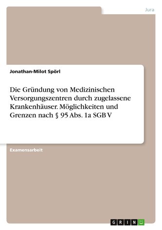 Die Gründung von Medizinischen Versorgungszentren durch zugelassene Krankenhäuser. Möglichkeiten und Grenzen nach § 95 Abs. 1a S