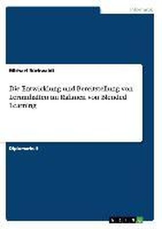 Die Entwicklung und Bereitstellung von Lerninhalten im Rahmen von Blended Learning Die Entwicklung und Bereitstellung von Lerninhalten im Rahmen von Blended Learning