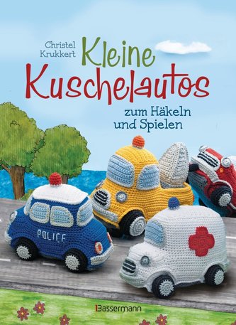 Kleine Kuschelautos zum Häkeln und Spielen. Komplett überarbeitete Neuausgabe. Häkelanleitungen für VW-Bus, Polizeiauto, Feuerwe