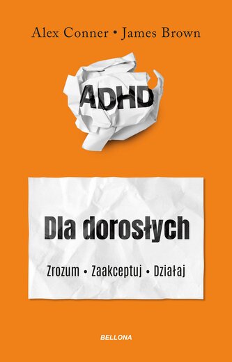 ADHD dla dorosłych. Zrozum. Zaakceptuj. Działaj