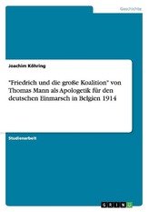 \"Friedrich und die große Koalition\" von Thomas Mann als Apologetik für den deutschen Einmarsch in Belgien 1914