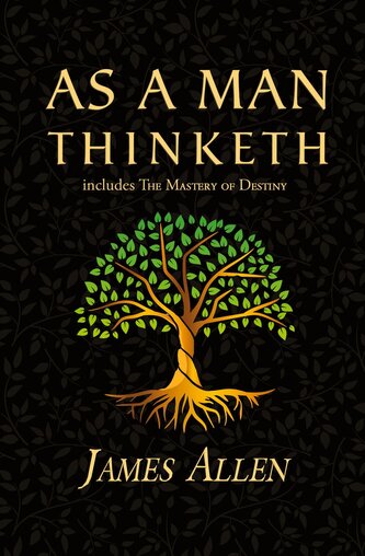 As a Man Thinketh - the Original 1902 Classic (includes the Mastery of Destiny) (Reader's Library Classics)