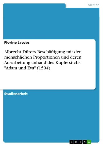 Albrecht Dürers Beschäftigung mit den menschlichen Proportionen und deren Ausarbeitung anhand des Kupferstichs "Adam und Eva" (1
