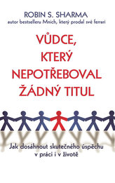 Vůdce, který nepotřeboval žádný titul - Jak dosáhnout skutečného úspěchu v práci i v životě