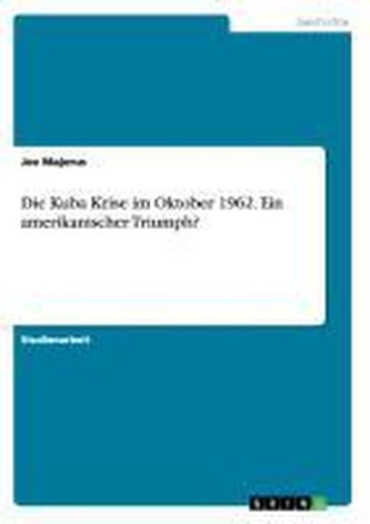 Die Kuba Krise im Oktober 1962. Ein amerikanischer Triumph?