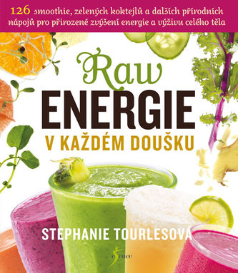 Raw energie v každém doušku : 126 smoothie, zelených koktejlů a dalších přírodních nápojů pro přirozené zvýšení energie a výživu