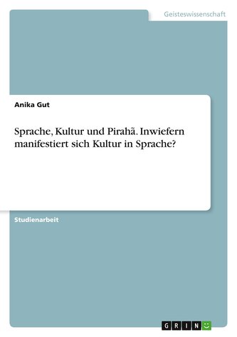 Sprache, Kultur und Pirahã. Inwiefern manifestiert sich Kultur in Sprache?