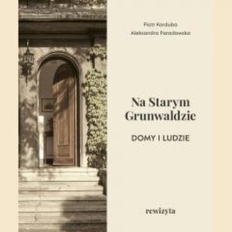 Na Starym Grunwaldzie. Domy i ludzie. Rewizyta