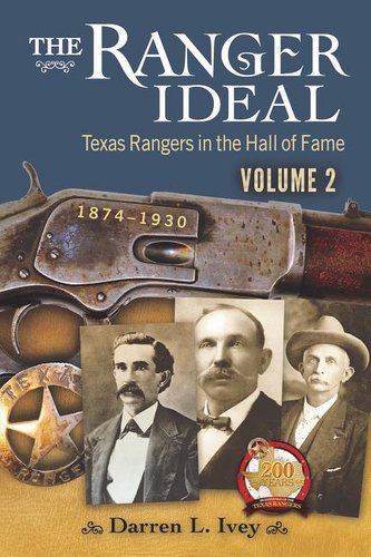 The Ranger Ideal Volume 2: Texas Rangers in the Hall of Fame, 1874-1930 The Ranger Ideal Volume 2: Texas Rangers in the Hall of Fame, 1874-1930