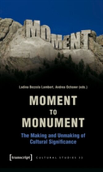 Moment to Monument – The Making and Unmaking of Cultural Significance (in collaboration with Regula Hohl Trillini, Jen
