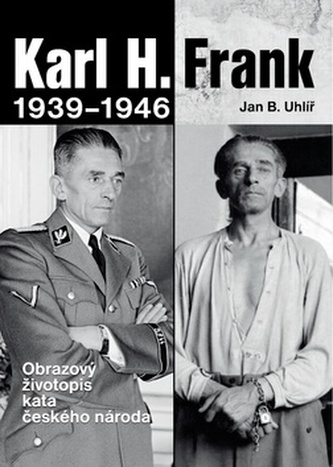 Karl H. Frank 1939-1946 : obrazový životopis kata českého národa (Jan Boris Uhlíř, 2017)