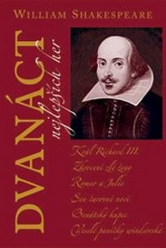 Dvanáct nejlepších her : Král Richard III. ; Zkrocení zlé ženy ; Romeo a Julie ; Sen čarovné noci ; Benátský kupec ; Veselé pani