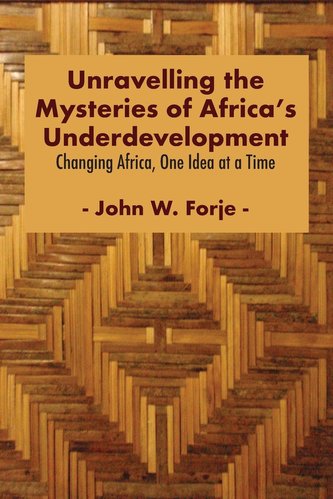 Unravelling the Mysteries of Africa's Underdevelopment: Changing Africa, One Idea at a Time