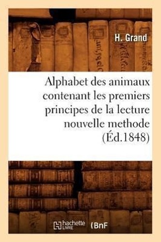 Alphabet des animaux contenant les premiers principes de la lecture nouvelle methode (Éd.1848)