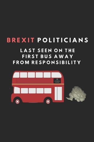 Brexit Politicians Last Seen on the First Bus Away from Responsibility: Funny Politics Themed Notebook Journal