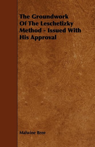 The Groundwork of the Leschetizky Method - Issued with His Approval