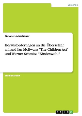 Herausforderungen an die Übersetzer anhand Ian McEwans \"The Children Act\" und Werner Schmitz' \"Kindeswohl\"