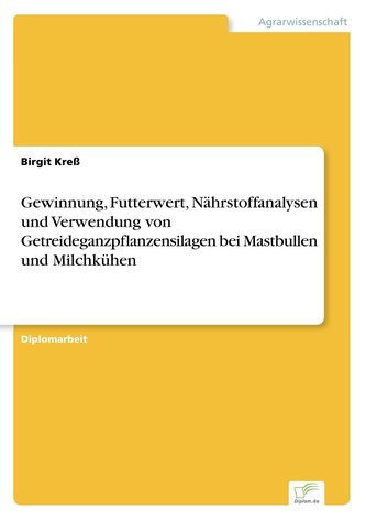 Gewinnung, Futterwert, Nährstoffanalysen und Verwendung von Getreideganzpflanzensilagen bei Mastbullen und Milchkühen