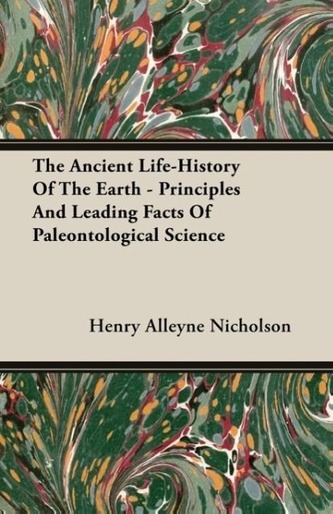 The Ancient Life-History of the Earth - Principles and Leading Facts of Paleontological Science The Ancient Life-History of the Earth - Principles and Leading Facts of Paleontological Science
