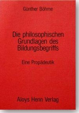 Die philosophischen Grundlagen des Bildungsbegriffes