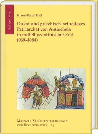 Dukat und griechisch-orthodoxes Patriarchat von Antiocheia in mittelbyzantinischer Zeit (969-1084) Dukat und griechisch-orthodoxes Patriarchat von Antiocheia in mittelbyzantinischer Zeit (969-1084)