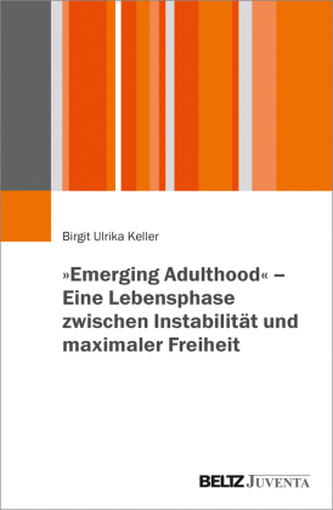 \"Emerging Adulthood\" - eine Lebensphase zwischen Instabilität und maximaler Freiheit \"Emerging Adulthood\" - eine Lebensphase zwischen Instabilität und maximaler Freiheit