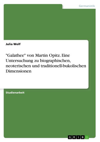 \"Galathee\" von Martin Opitz. Eine Untersuchung zu biographischen, neoterischen und traditionell-bukolischen Dimensionen