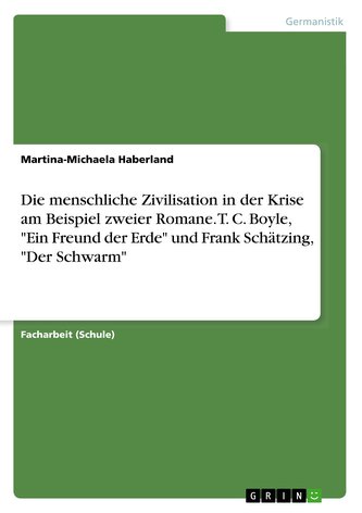 Die menschliche Zivilisation in der Krise am Beispiel zweier Romane. T. C. Boyle, \"Ein Freund der Erde\" und Frank Schätzing, \"De