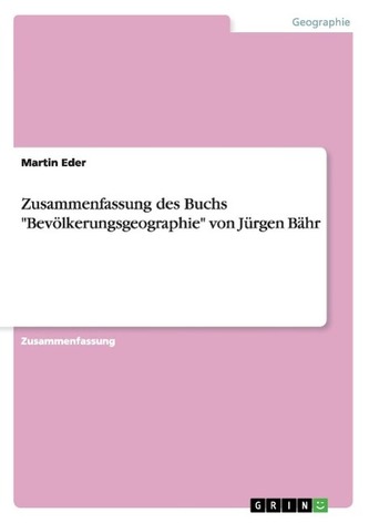 Zusammenfassung des Buchs \"Bevölkerungsgeographie\" von Jürgen Bähr Zusammenfassung des Buchs \"Bevölkerungsgeographie\" von Jürgen Bähr