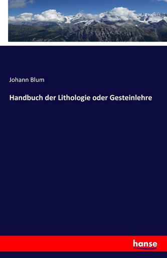 Handbuch der Lithologie oder Gesteinlehre