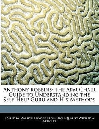 Anthony Robbins: The Arm Chair Guide to Understanding the Self-Help Guru and His Methods