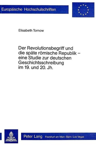 Der Revolutionsbegriff und die späte römische Republik - eine Studie zur deutschen Geschichtsschreibung im 19. und 20. Jh.