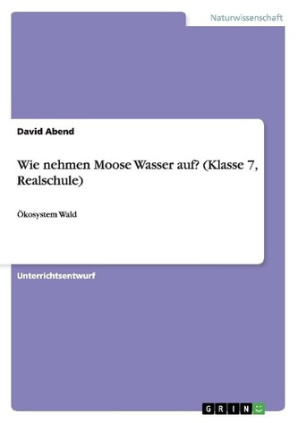 Wie nehmen Moose Wasser auf? (Klasse 7, Realschule) Wie nehmen Moose Wasser auf? (Klasse 7, Realschule)
