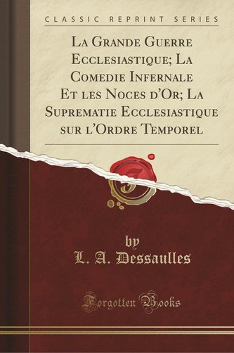 La Grande Guerre Ecclesiastique; La Comedie Infernale Et les Noces d'Or; La Suprematie Ecclesiastique sur l'Ordre Temporel (Clas
